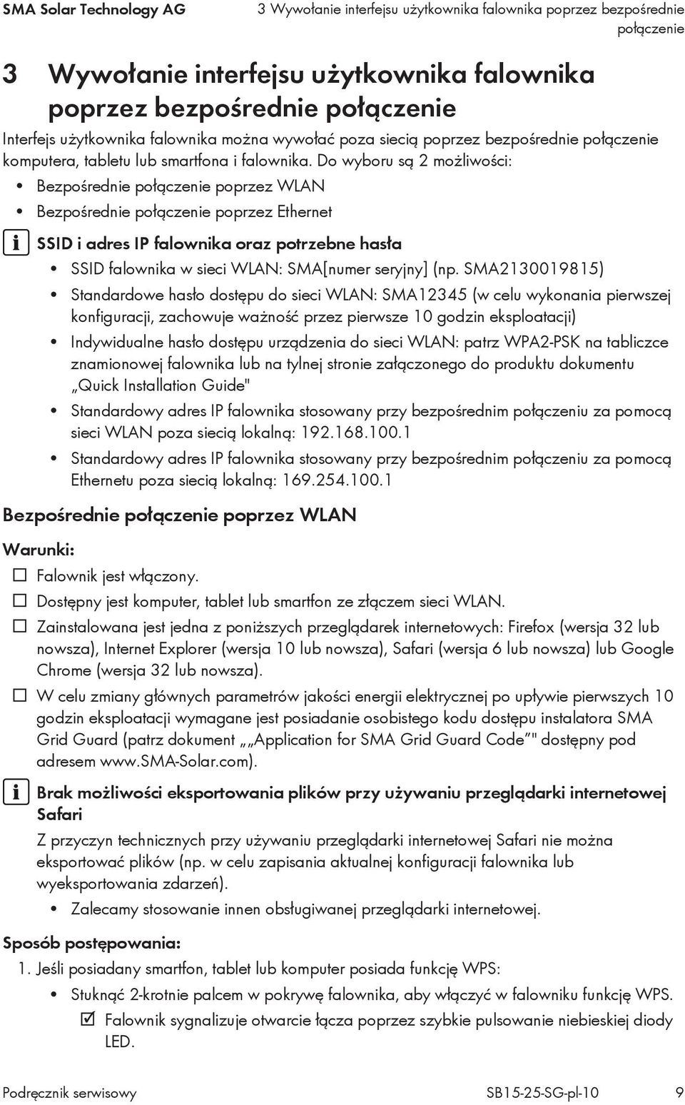 Do wyboru są 2 możliwości: Bezpośrednie połączenie poprzez WLAN Bezpośrednie połączenie poprzez Ethernet SSID i adres IP falownika oraz potrzebne hasła SSID falownika w sieci WLAN: SMA[numer seryjny]