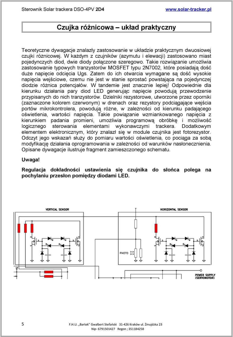 Takie rozwiązanie umożliwia zastosowanie typowych tranzystorów MOSFET typu 2N7002, które posiadają dość duże napięcie odcięcia Ugs.