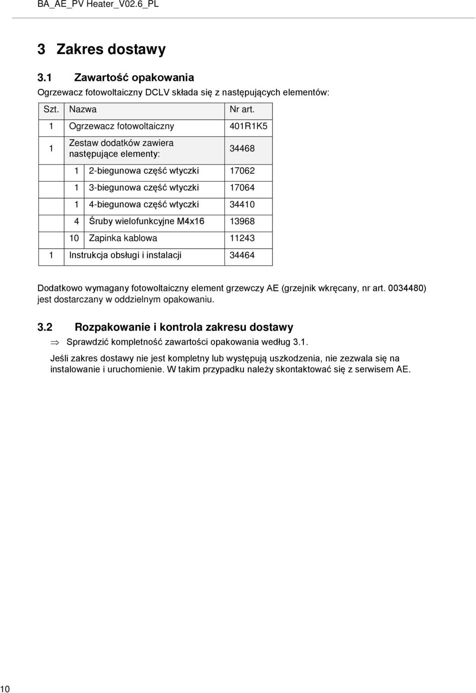 wielofunkcyjne M4x16 13968 10 Zapinka kablowa 11243 1 Instrukcja obsługi i instalacji 34464 Dodatkowo wymagany fotowoltaiczny element grzewczy AE (grzejnik wkręcany, nr art.