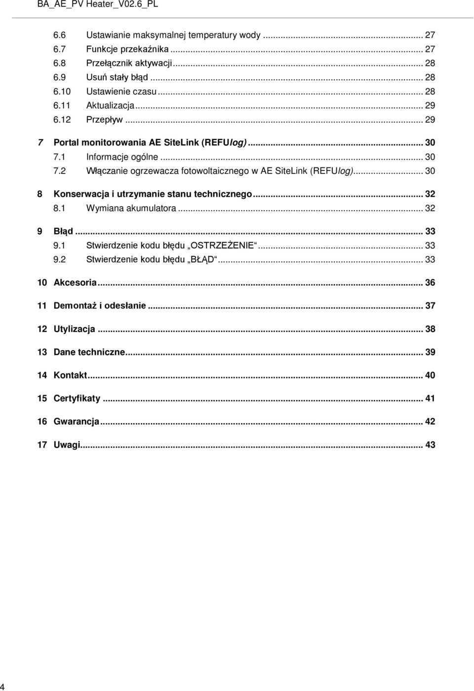 .. 30 8 Konserwacja i utrzymanie stanu technicznego... 32 8.1 Wymiana akumulatora... 32 9 Błąd... 33 9.1 Stwierdzenie kodu błędu OSTRZEŻENIE... 33 9.2 Stwierdzenie kodu błędu BŁĄD.