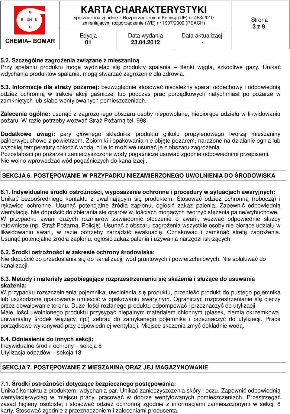 Informacje dla straży pożarnej: bezwzględnie stosować niezależny aparat oddechowy i odpowiednią odzież ochronną w trakcie akcji gaśniczej lub podczas prac porządkowych natychmiast po pożarze w