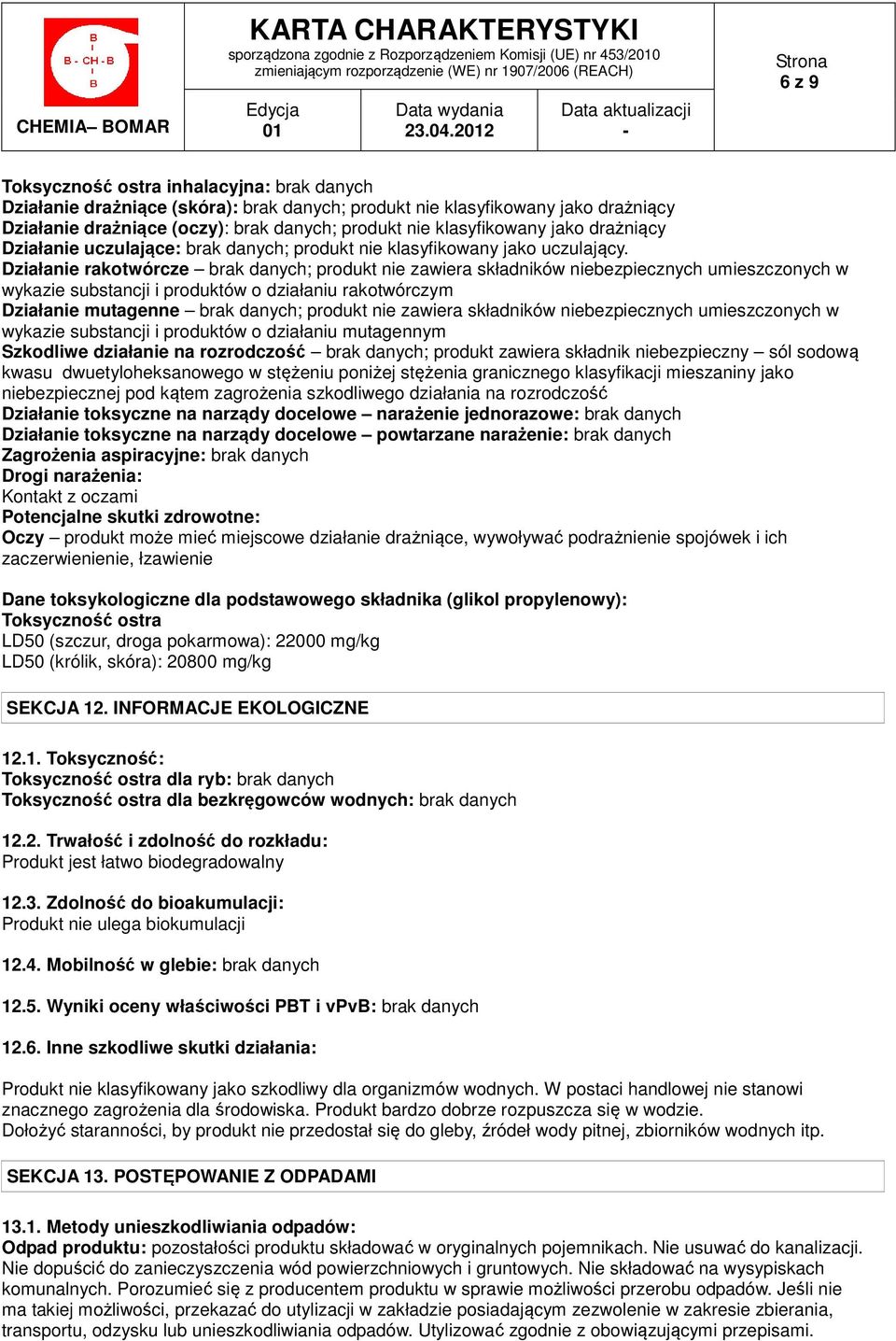 Działanie rakotwórcze brak danych; produkt nie zawiera składników niebezpiecznych umieszczonych w wykazie substancji i produktów o działaniu rakotwórczym Działanie mutagenne brak danych; produkt nie