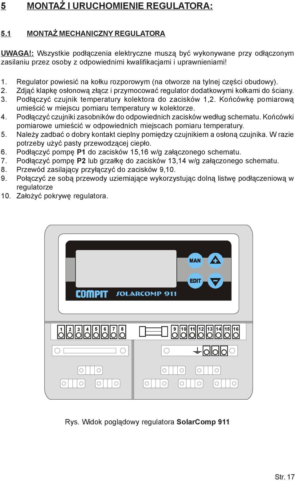 Regulator powiesiæ na ko³ku rozporowym (na otworze na tylnej czêœci obudowy). 2. Zdj¹æ klapkê os³onow¹ z³¹cz i przymocowaæ regulator dodatkowymi ko³kami do œciany. 3.