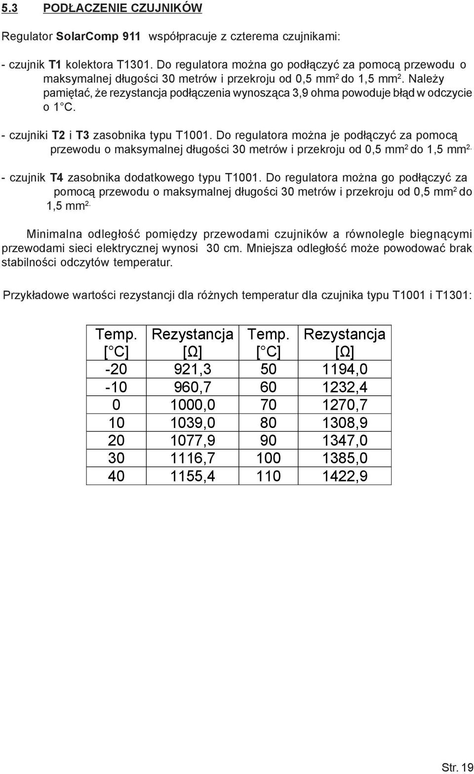 Nale y pamiêtaæ, e rezystancja pod³¹czenia wynosz¹ca 3,9 ohma powoduje b³¹d w odczycie o 1 C. - czujniki T2 i T3 zasobnika typu T1001.