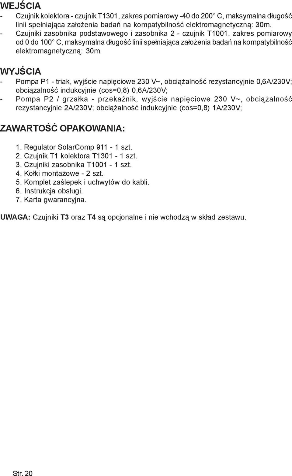 WYJŒCIA - Pompa P1 - triak, wyjœcie napiêciowe 230 V~, obci¹ alnoœæ rezystancyjnie 0,6A/230V; obci¹ alnoœæ indukcyjnie (cos=0,8) 0,6A/230V; - Pompa P2 / grza³ka - przekaÿnik, wyjœcie napiêciowe 230