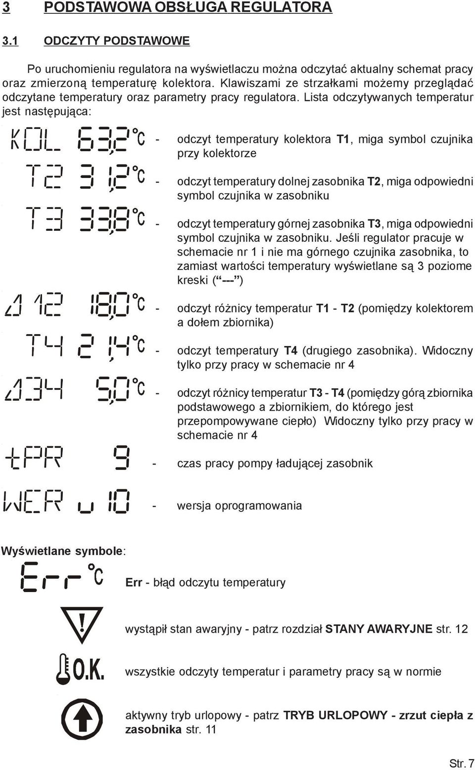 Lista odczytywanych temperatur jest nastêpuj¹ca: - odczyt temperatury kolektora T1, miga symbol czujnika przy kolektorze - odczyt temperatury dolnej zasobnika T2, miga odpowiedni symbol czujnika w