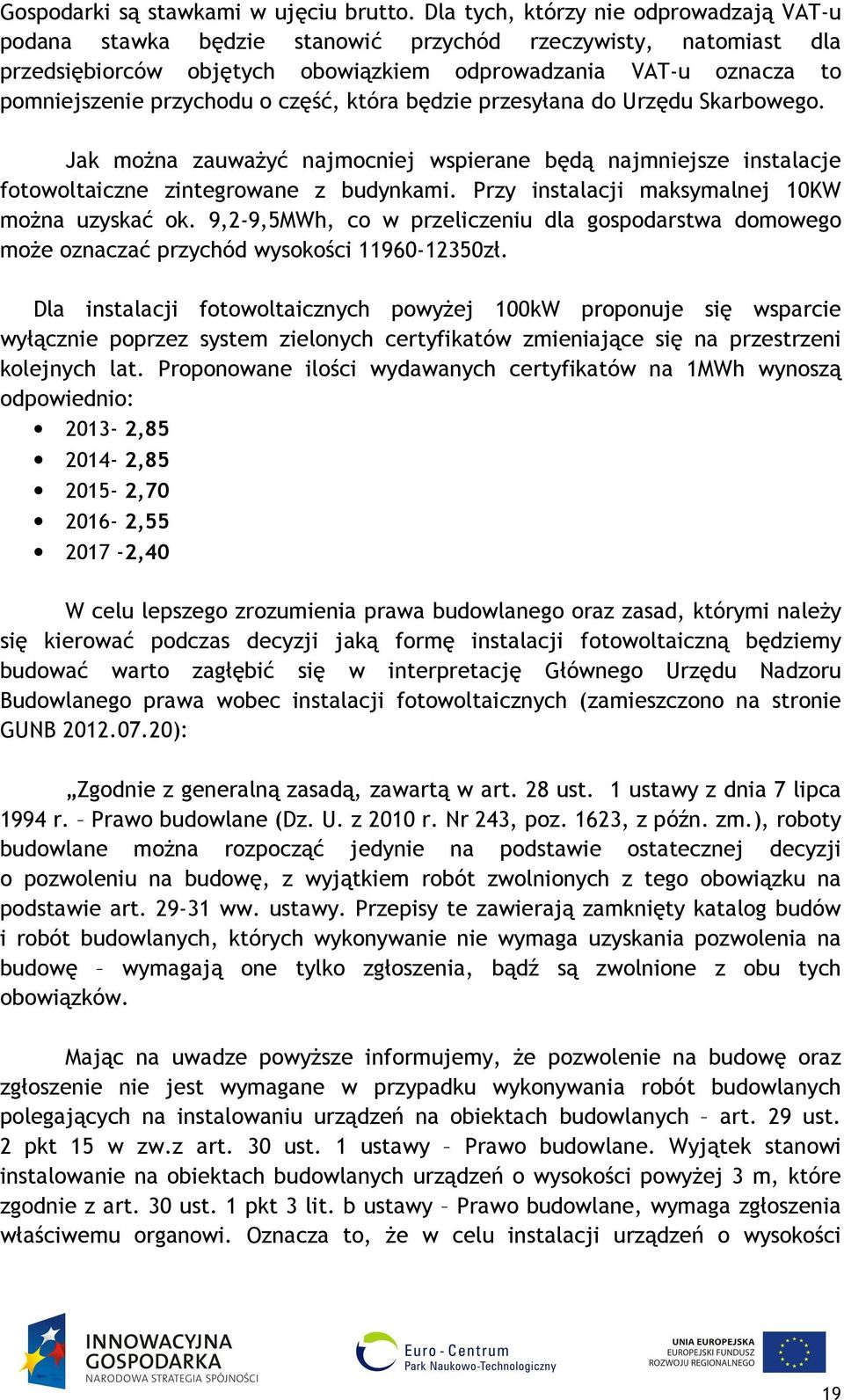 część, która będzie przesyłana do Urzędu Skarbowego. Jak można zauważyć najmocniej wspierane będą najmniejsze instalacje fotowoltaiczne zintegrowane z budynkami.