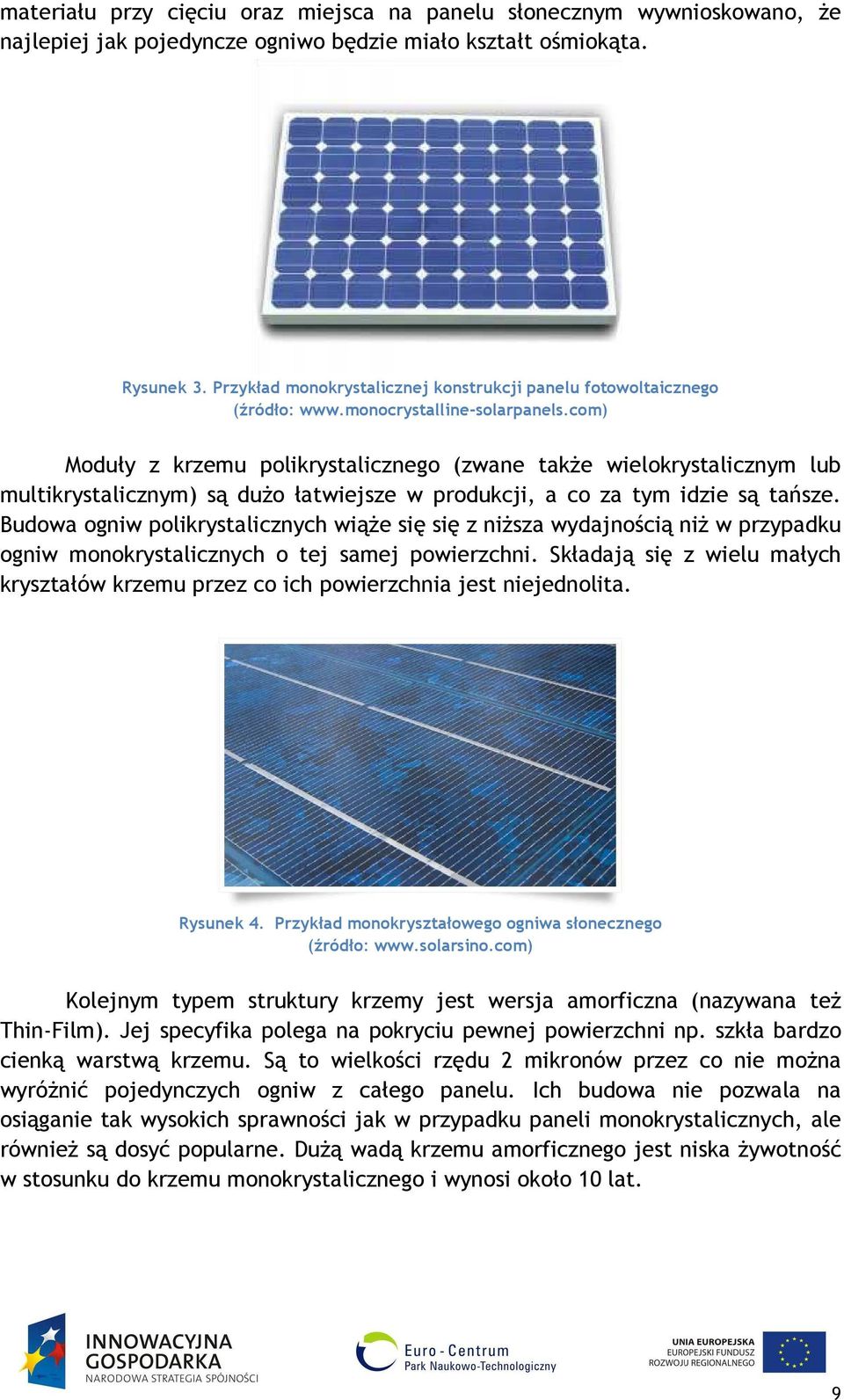 com) Moduły z krzemu polikrystalicznego (zwane także wielokrystalicznym lub multikrystalicznym) są dużo łatwiejsze w produkcji, a co za tym idzie są tańsze.