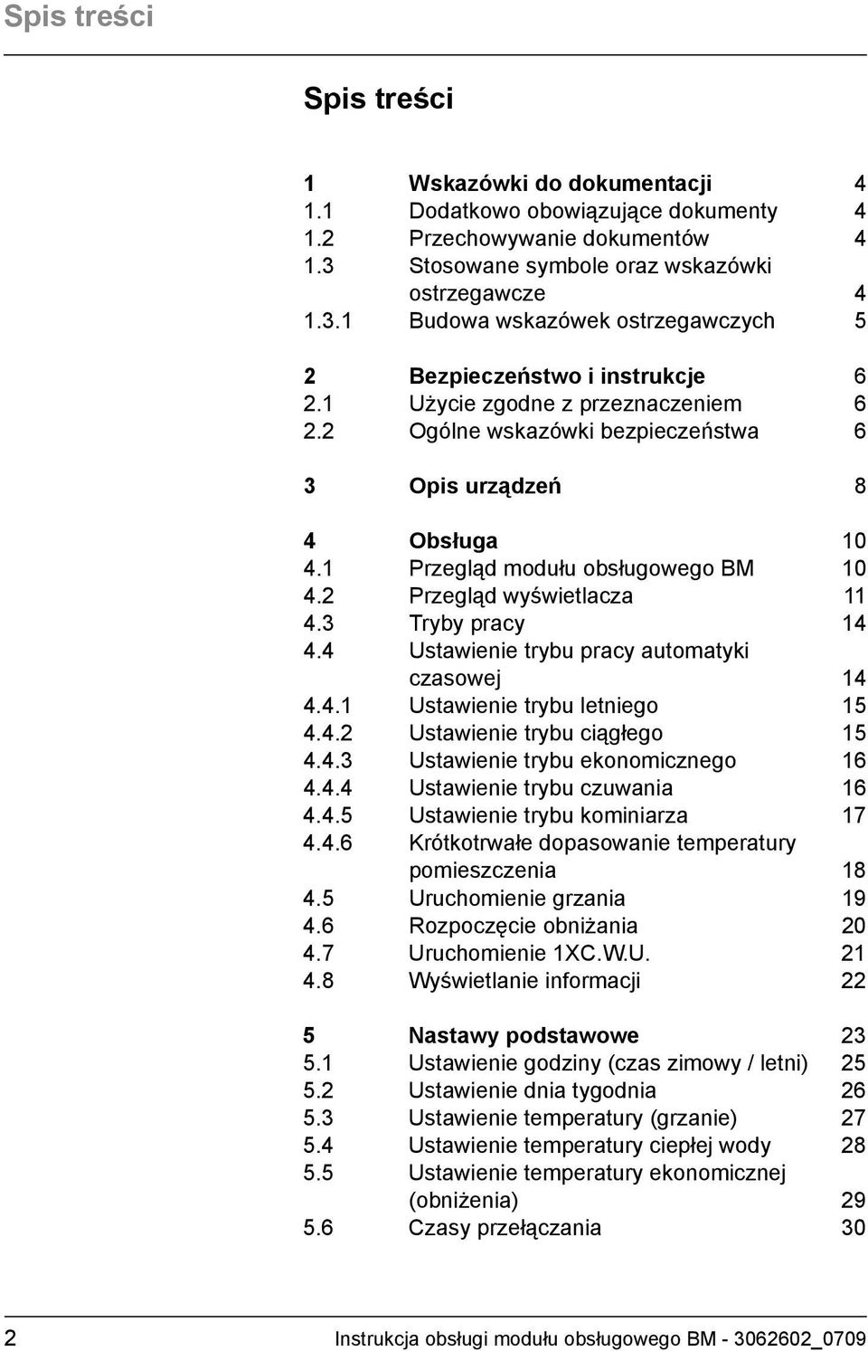 4 Ustawienie trybu pracy automatyki czasowej 14 4.4.1 Ustawienie trybu letniego 15 4.4.2 Ustawienie trybu ciągłego 15 4.4.3 Ustawienie trybu ekonomicznego 16 4.4.4 Ustawienie trybu czuwania 16 4.4.5 Ustawienie trybu kominiarza 17 4.