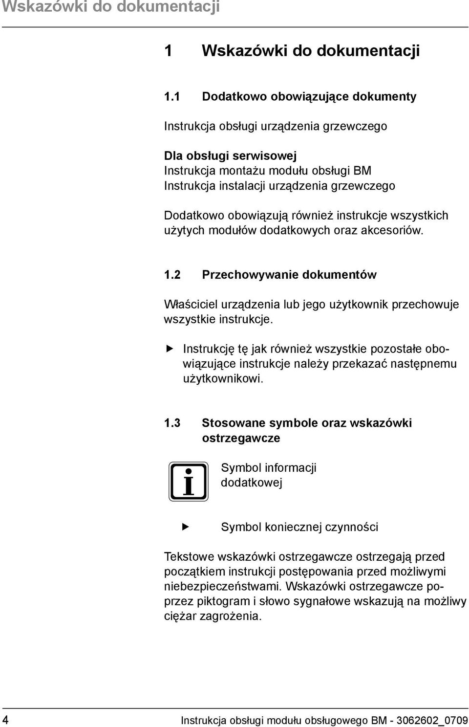 obowiązują również instrukcje wszystkich użytych modułów dodatkowych oraz akcesoriów. 1.2 Przechowywanie dokumentów Właściciel urządzenia lub jego użytkownik przechowuje wszystkie instrukcje.