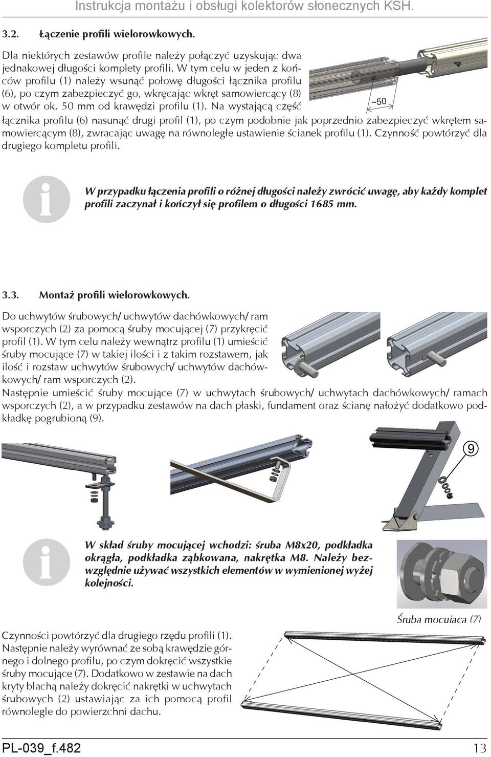 Na wystającą część łącznka proflu (6) nasunąć drug profl (1), po czym podobne jak poprzedno zabezpeczyć wkrętem samowercącym (8), zwracając uwagę na równoległe ustawene ścanek proflu (1).