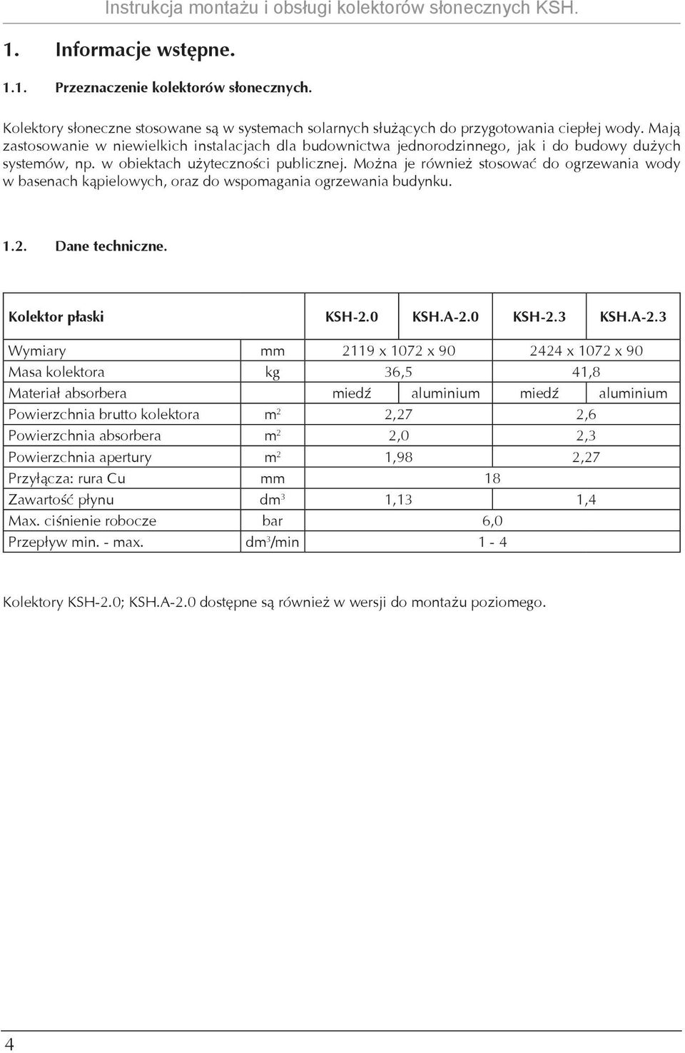 w obektach użytecznośc publcznej. Można je równeż stosować do ogrzewana wody w basenach kąpelowych, oraz do wspomagana ogrzewana budynku. 1.2. Dane technczne. Kolektor płask KSH-2.0 KSH.A-2.0 KSH-2.
