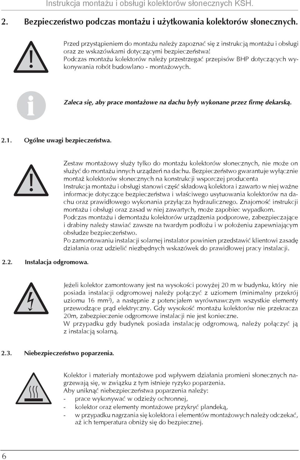 Podczas montażu kolektorów należy przestrzegać przepsów BHP dotyczących wykonywana robót budowlano - montażowych. Zaleca sę, aby prace montażowe na dachu były wykonane przez frmę dekarską. 2.1.