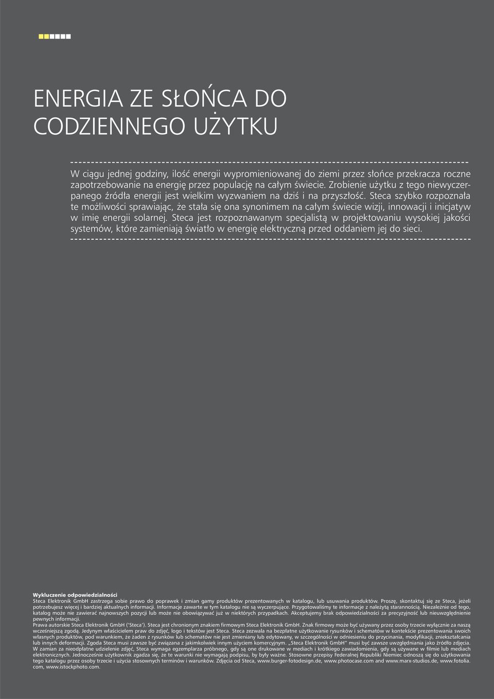 Steca szybko rozpoznała te możliwości sprawiając, że stała się ona synonimem na całym świecie wizji, innowacji i inicjatyw w imię energii solarnej.