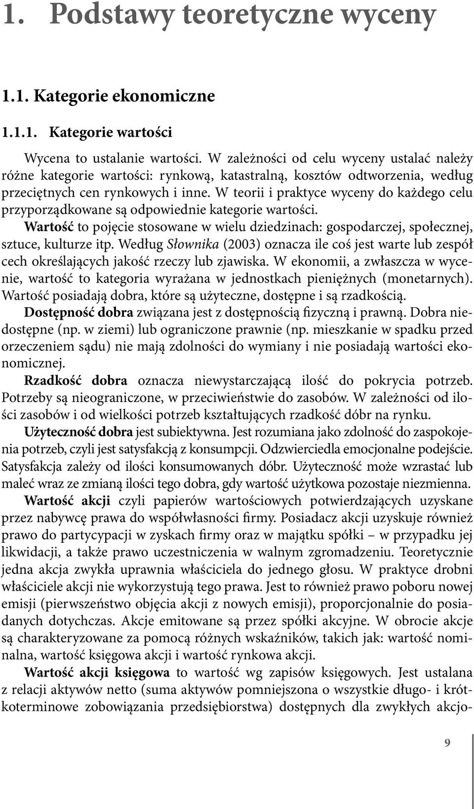 W teorii i praktyce wyceny do każdego celu przyporządkowane są odpowiednie kategorie wartości. Wartość to pojęcie stosowane w wielu dziedzinach: gospodarczej, społecznej, sztuce, kulturze itp.