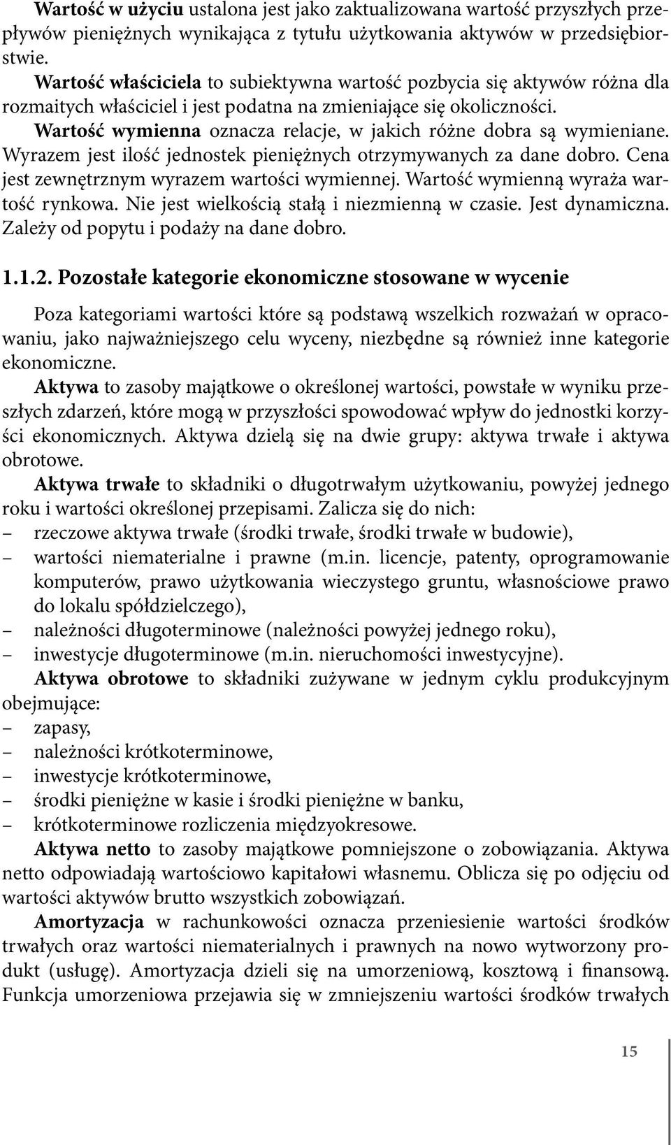 Wartość wymienna oznacza relacje, w jakich różne dobra są wymieniane. Wyrazem jest ilość jednostek pieniężnych otrzymywanych za dane dobro. Cena jest zewnętrznym wyrazem wartości wymiennej.