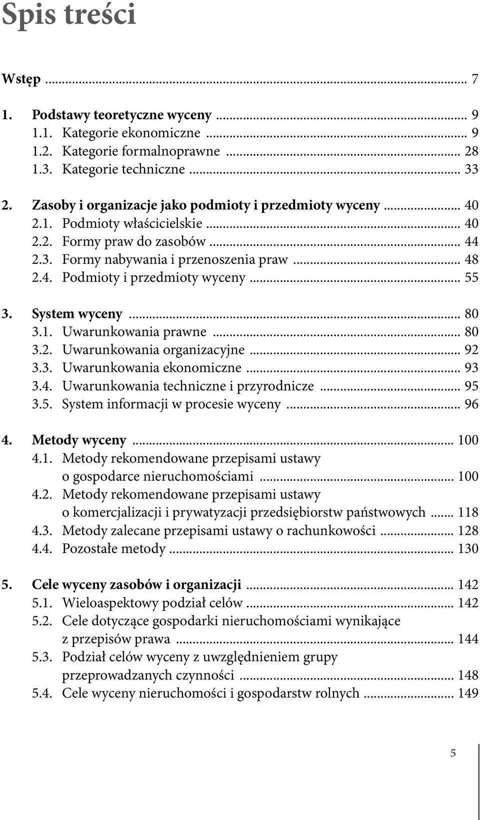 .. 55 3. System wyceny... 80 3.1. Uwarunkowania prawne... 80 3.2. Uwarunkowania organizacyjne... 92 3.3. Uwarunkowania ekonomiczne... 93 3.4. Uwarunkowania techniczne i przyrodnicze... 95 3.5. System informacji w procesie wyceny.