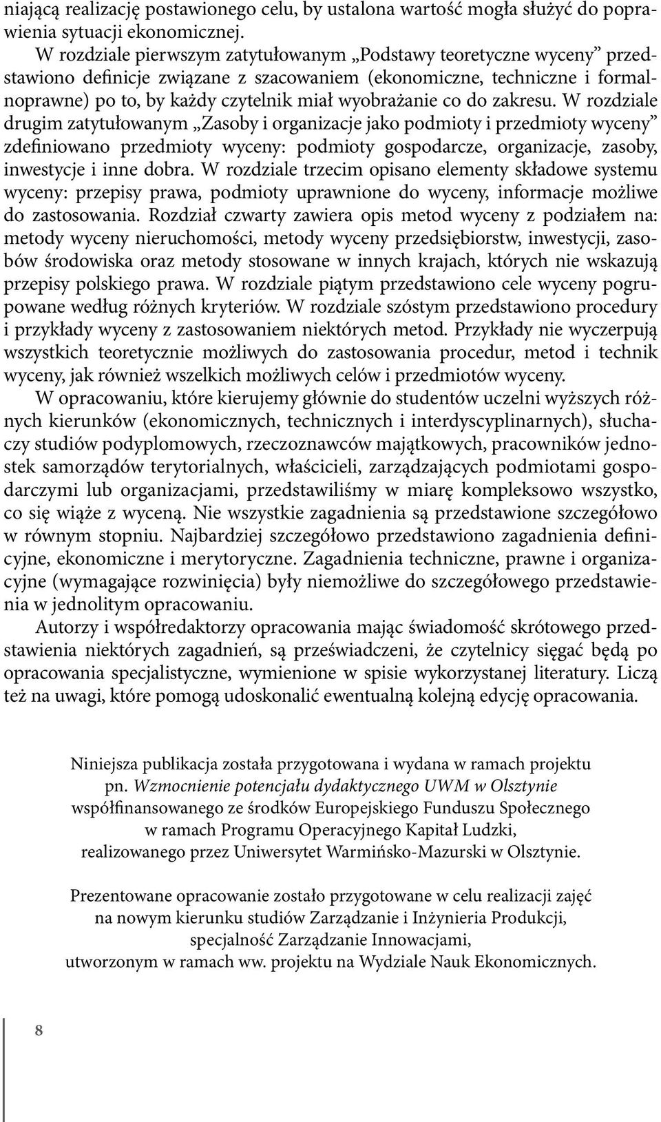 do zakresu. W rozdziale drugim zatytułowanym Zasoby i organizacje jako podmioty i przedmioty wyceny zdefiniowano przedmioty wyceny: podmioty gospodarcze, organizacje, zasoby, inwestycje i inne dobra.