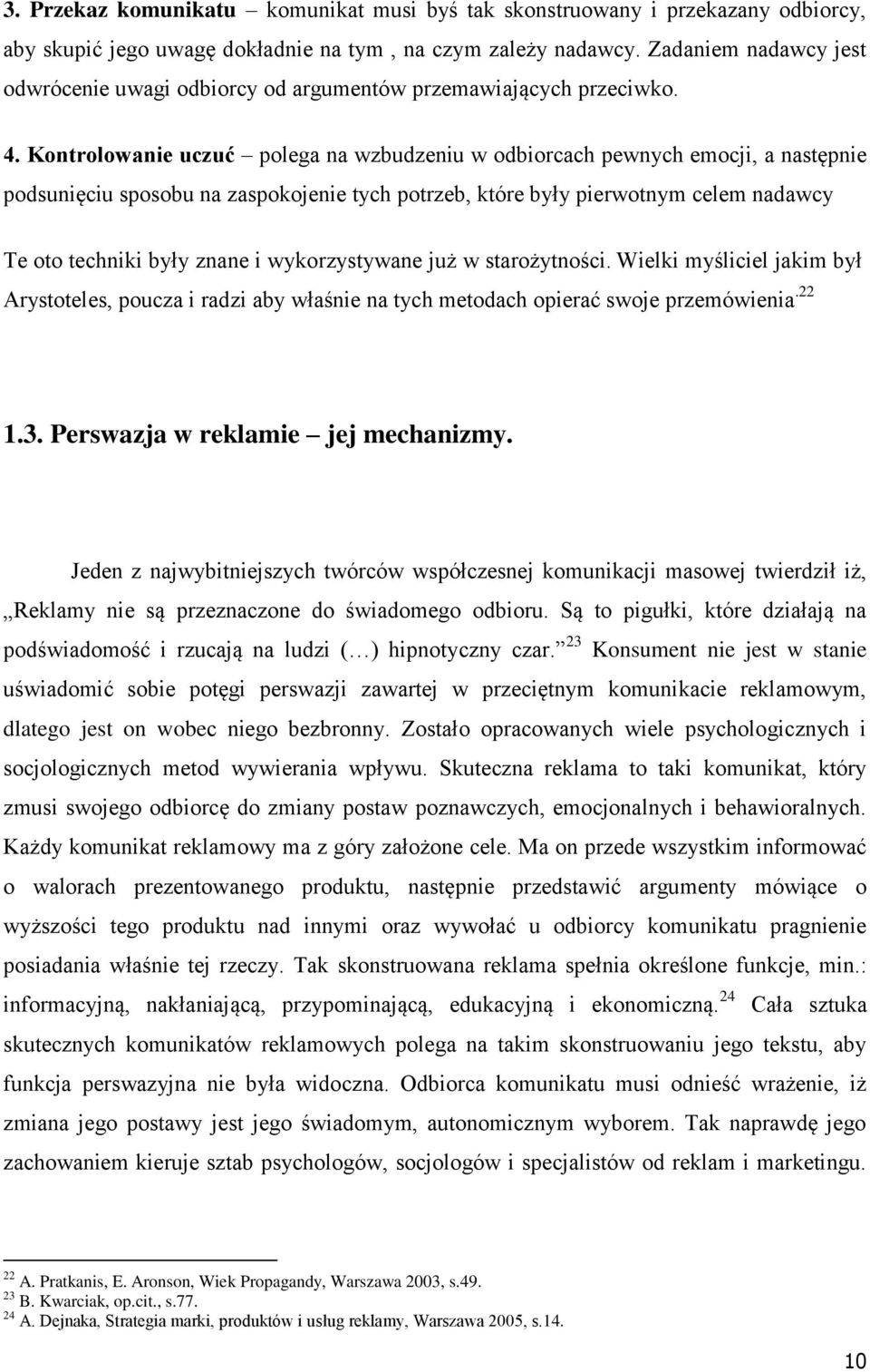 Kontrolowanie uczuć polega na wzbudzeniu w odbiorcach pewnych emocji, a następnie podsunięciu sposobu na zaspokojenie tych potrzeb, które były pierwotnym celem nadawcy Te oto techniki były znane i