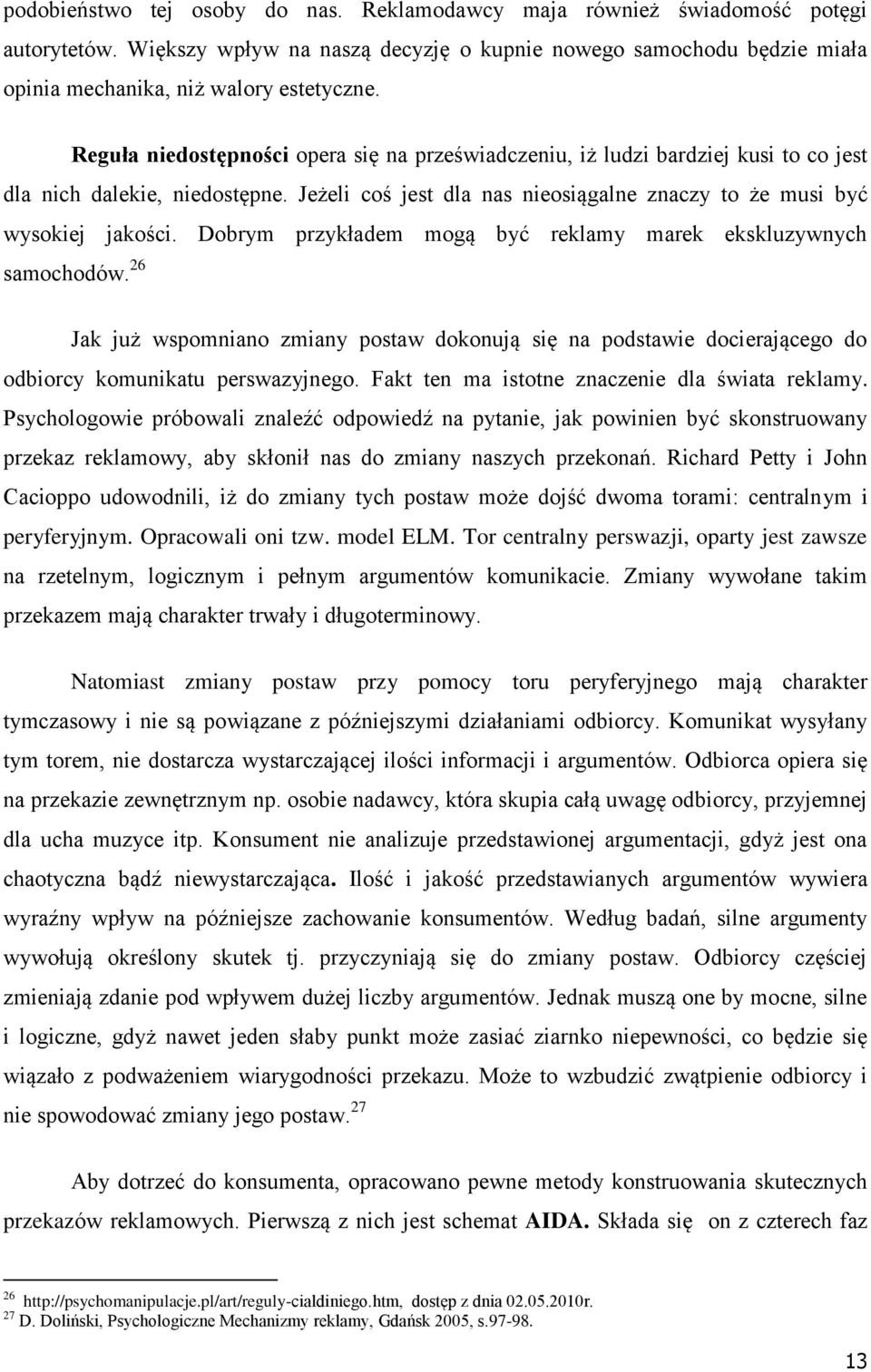 Dobrym przykładem mogą być reklamy marek ekskluzywnych samochodów. 26 Jak już wspomniano zmiany postaw dokonują się na podstawie docierającego do odbiorcy komunikatu perswazyjnego.