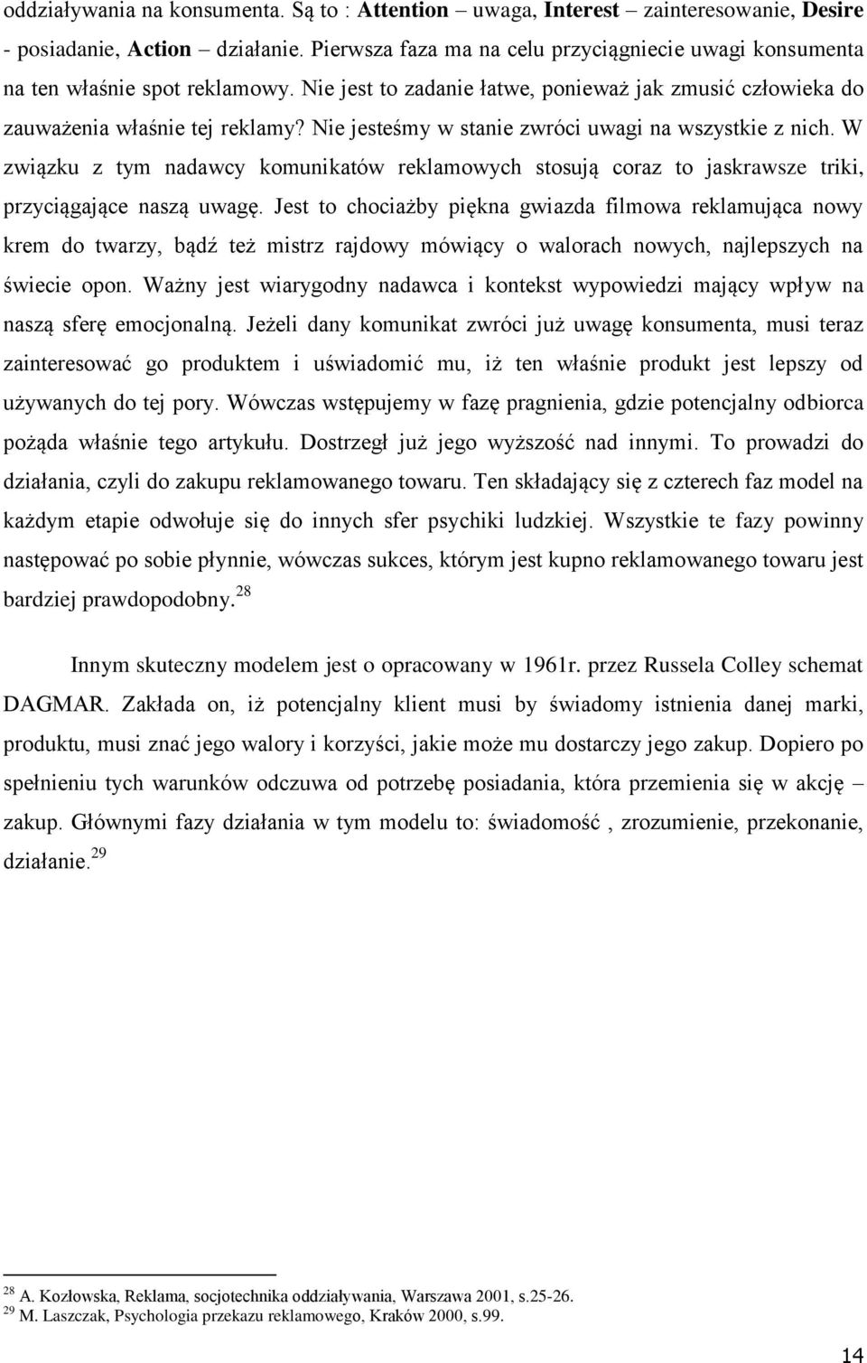 Nie jesteśmy w stanie zwróci uwagi na wszystkie z nich. W związku z tym nadawcy komunikatów reklamowych stosują coraz to jaskrawsze triki, przyciągające naszą uwagę.