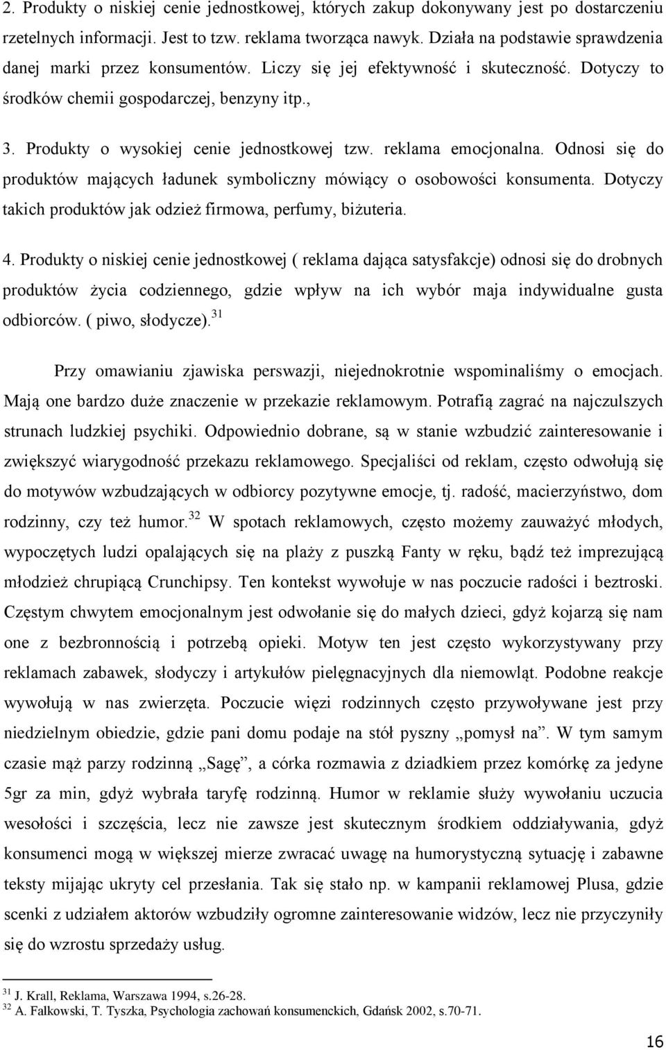 Produkty o wysokiej cenie jednostkowej tzw. reklama emocjonalna. Odnosi się do produktów mających ładunek symboliczny mówiący o osobowości konsumenta.