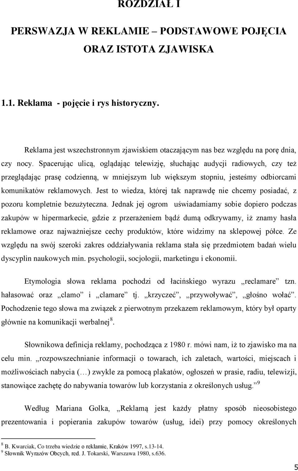 Spacerując ulicą, oglądając telewizję, słuchając audycji radiowych, czy też przeglądając prasę codzienną, w mniejszym lub większym stopniu, jesteśmy odbiorcami komunikatów reklamowych.