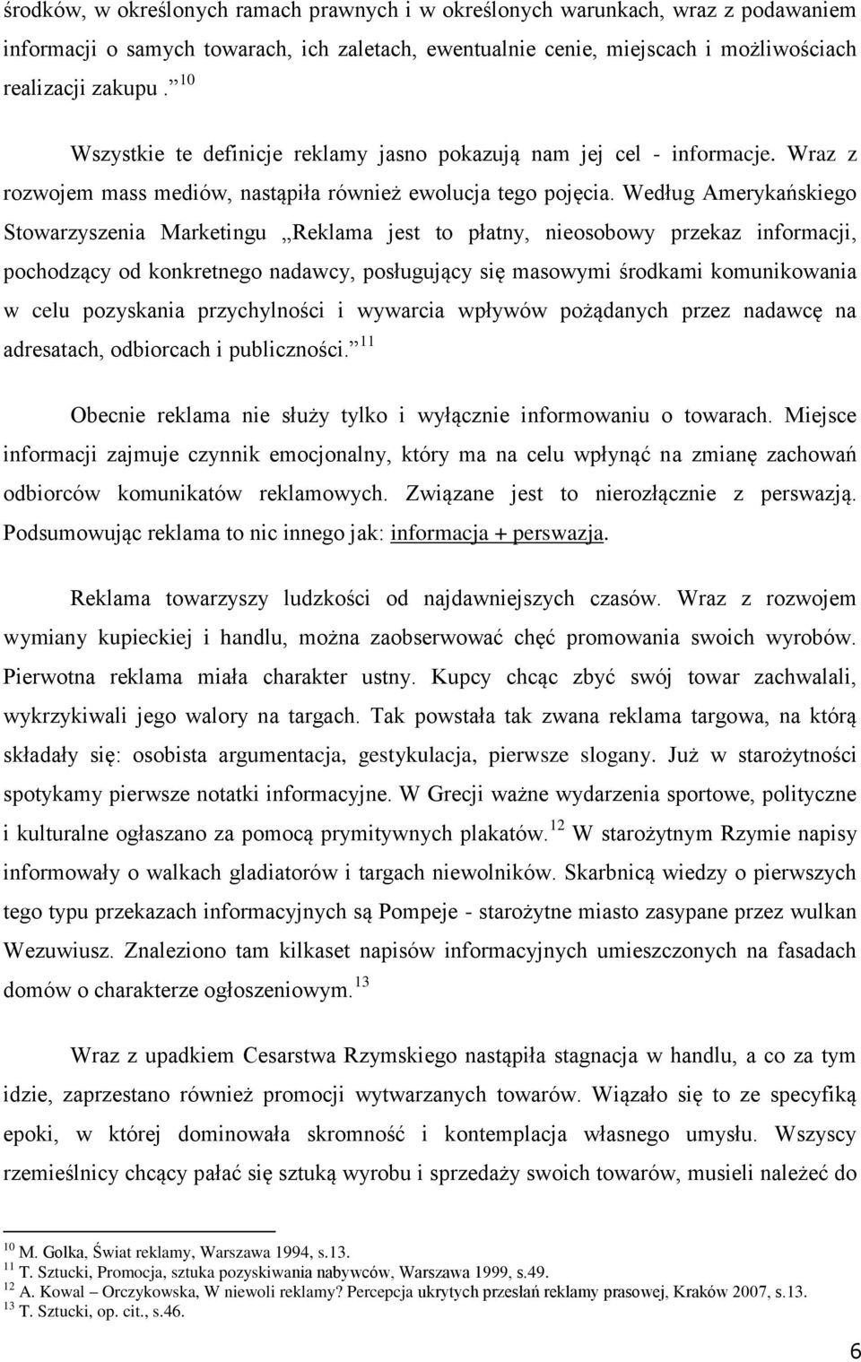 Według Amerykańskiego Stowarzyszenia Marketingu Reklama jest to płatny, nieosobowy przekaz informacji, pochodzący od konkretnego nadawcy, posługujący się masowymi środkami komunikowania w celu