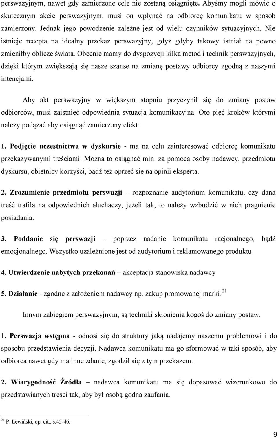 Obecnie mamy do dyspozycji kilka metod i technik perswazyjnych, dzięki którym zwiększają się nasze szanse na zmianę postawy odbiorcy zgodną z naszymi intencjami.