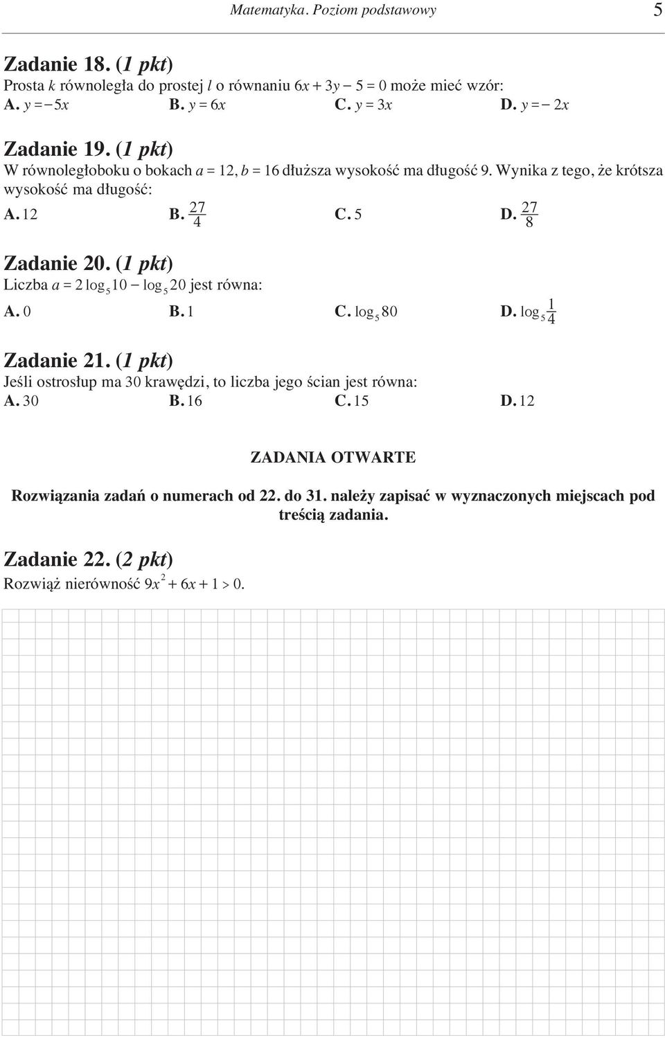 (1 pkt) Liczba a = 2log 10-log 20jest równa: 5 5 A. 0 B. 1 C. log 80 D. log 1 5 5 4 Zadanie 21. (1 pkt) JeÊli ostros up ma 0 kraw dzi, to liczba jego Êcian jest równa: A. 0 B. 16 C.