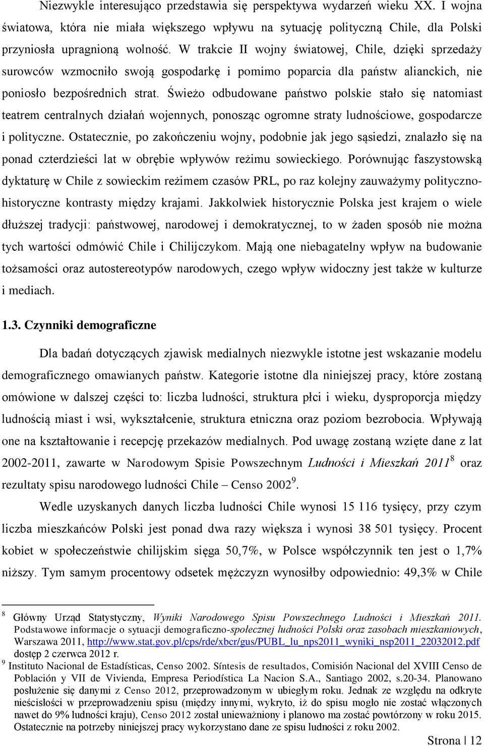 Świeżo odbudowane państwo polskie stało się natomiast teatrem centralnych działań wojennych, ponosząc ogromne straty ludnościowe, gospodarcze i polityczne.