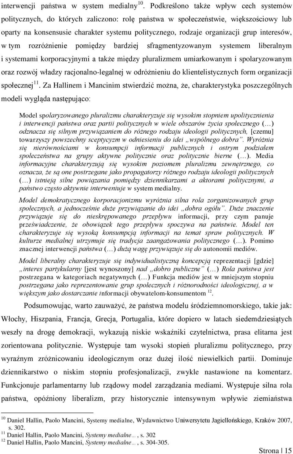 grup interesów, w tym rozróżnienie pomiędzy bardziej sfragmentyzowanym systemem liberalnym i systemami korporacyjnymi a także między pluralizmem umiarkowanym i spolaryzowanym oraz rozwój władzy