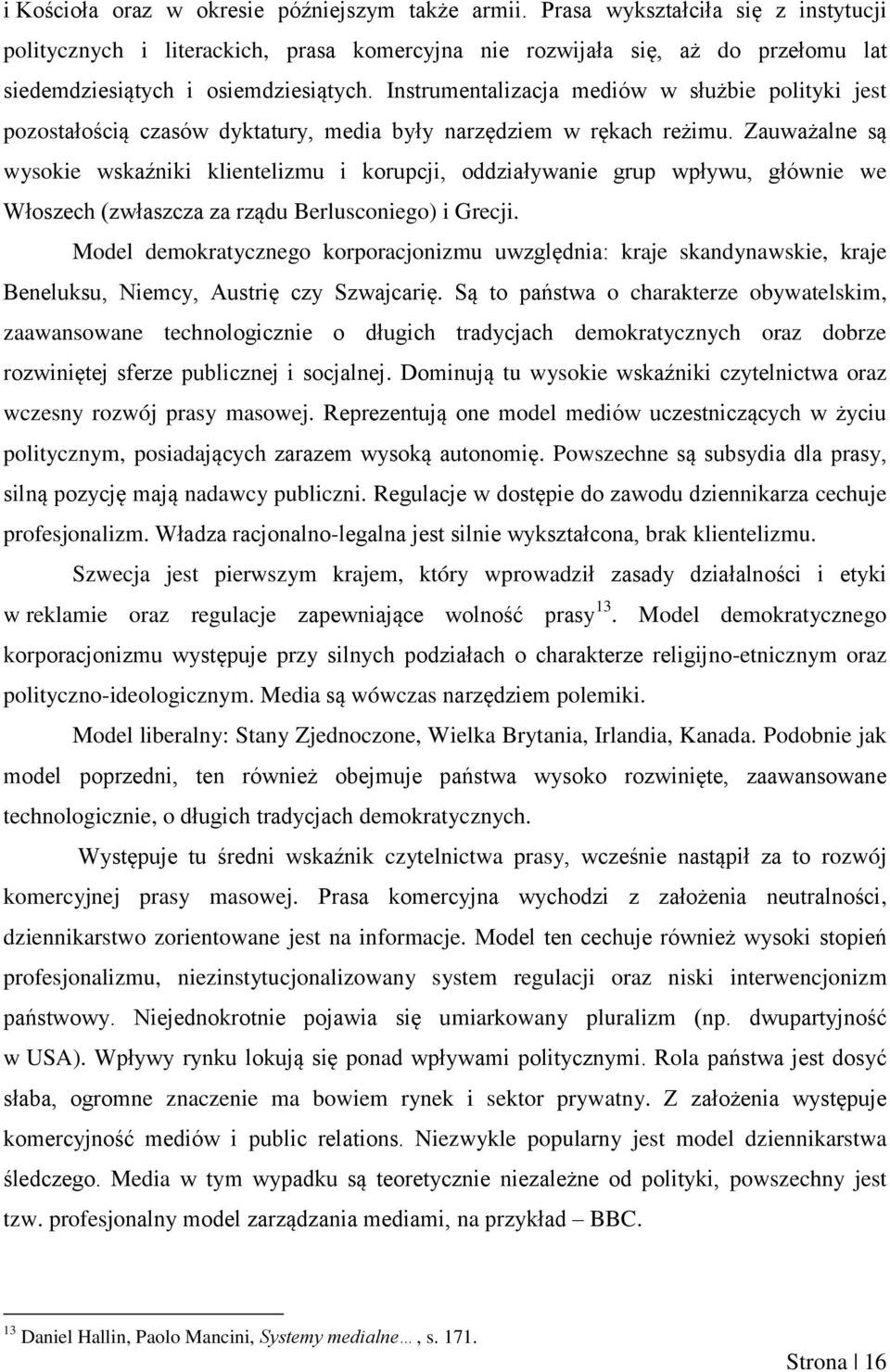 Instrumentalizacja mediów w służbie polityki jest pozostałością czasów dyktatury, media były narzędziem w rękach reżimu.