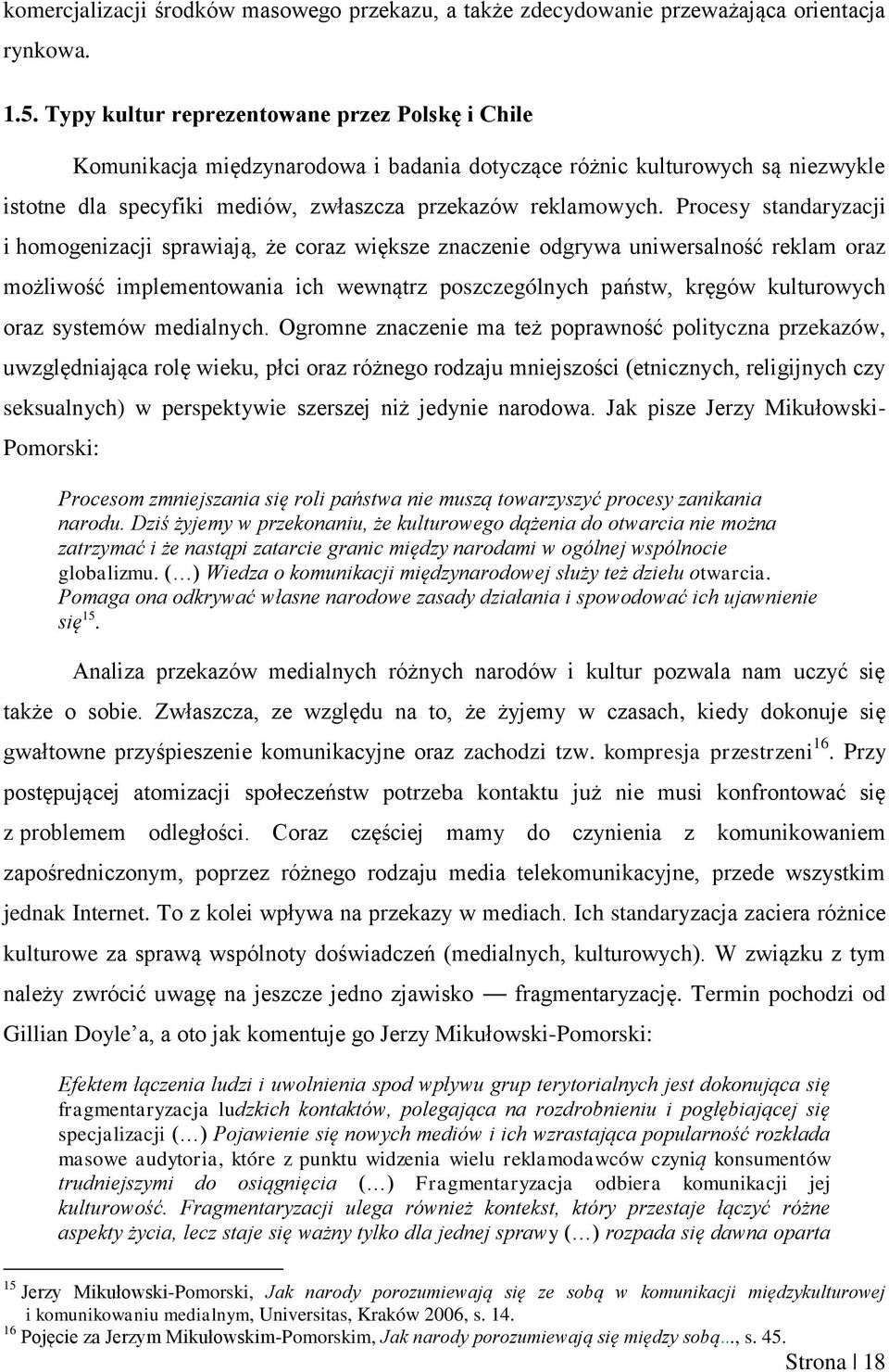 Procesy standaryzacji i homogenizacji sprawiają, że coraz większe znaczenie odgrywa uniwersalność reklam oraz możliwość implementowania ich wewnątrz poszczególnych państw, kręgów kulturowych oraz