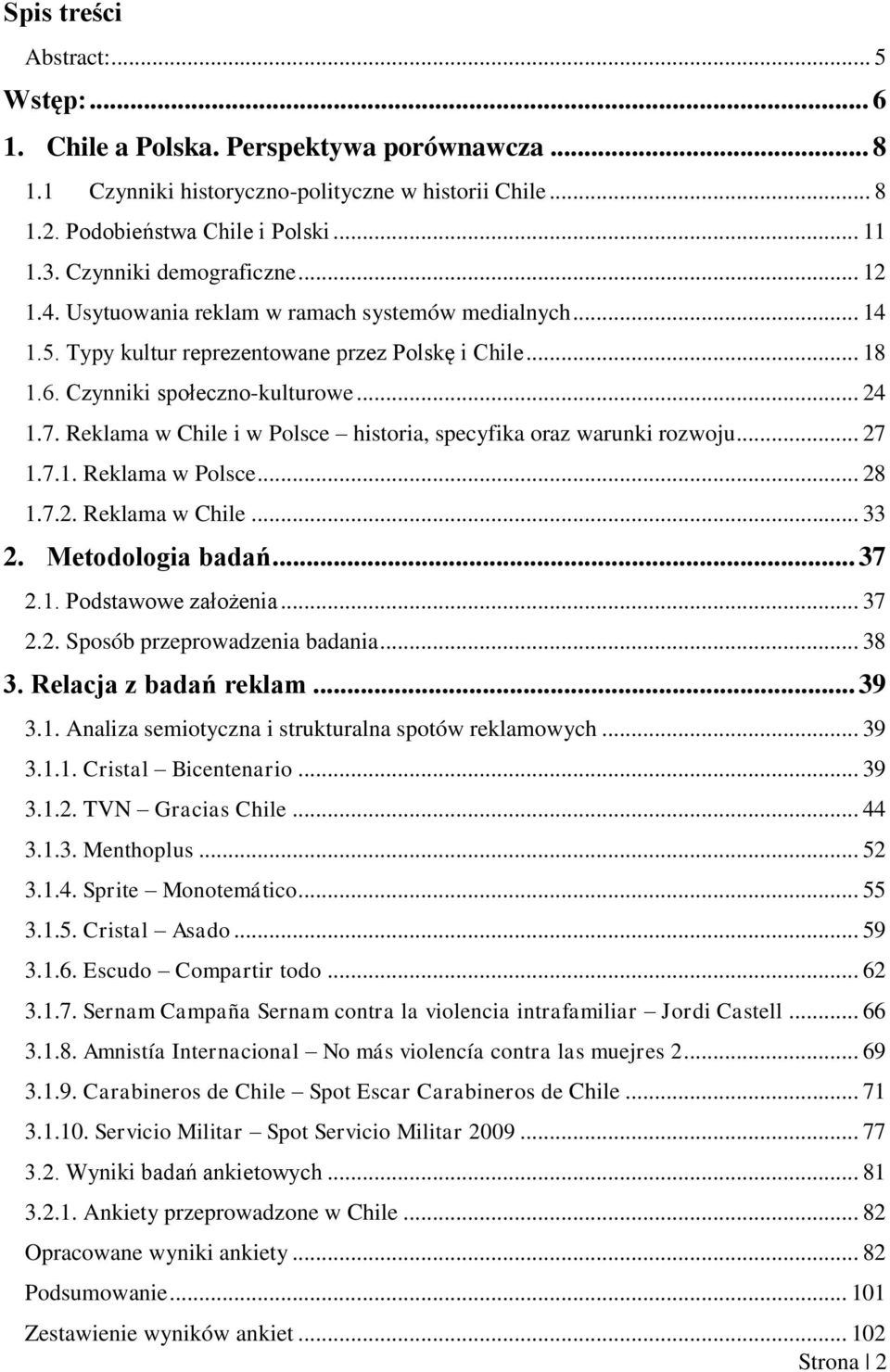 Reklama w Chile i w Polsce historia, specyfika oraz warunki rozwoju... 27 1.7.1. Reklama w Polsce... 28 1.7.2. Reklama w Chile... 33 2. Metodologia badań... 37 2.1. Podstawowe założenia... 37 2.2. Sposób przeprowadzenia badania.