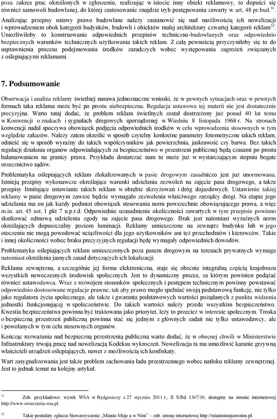 Analizując przepisy ustawy prawo budowlane należy zastanowić się nad możliwością ich nowelizacji i wprowadzeniem obok kategorii budynków, budowli i obiektów małej architektury czwartej kategorii