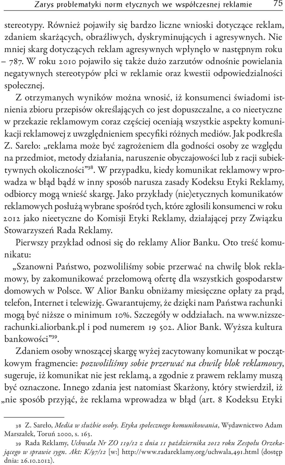 W roku 2010 pojawiło się także dużo zarzutów odnośnie powielania negatywnych stereotypów płci w reklamie oraz kwestii odpowiedzialności społecznej.