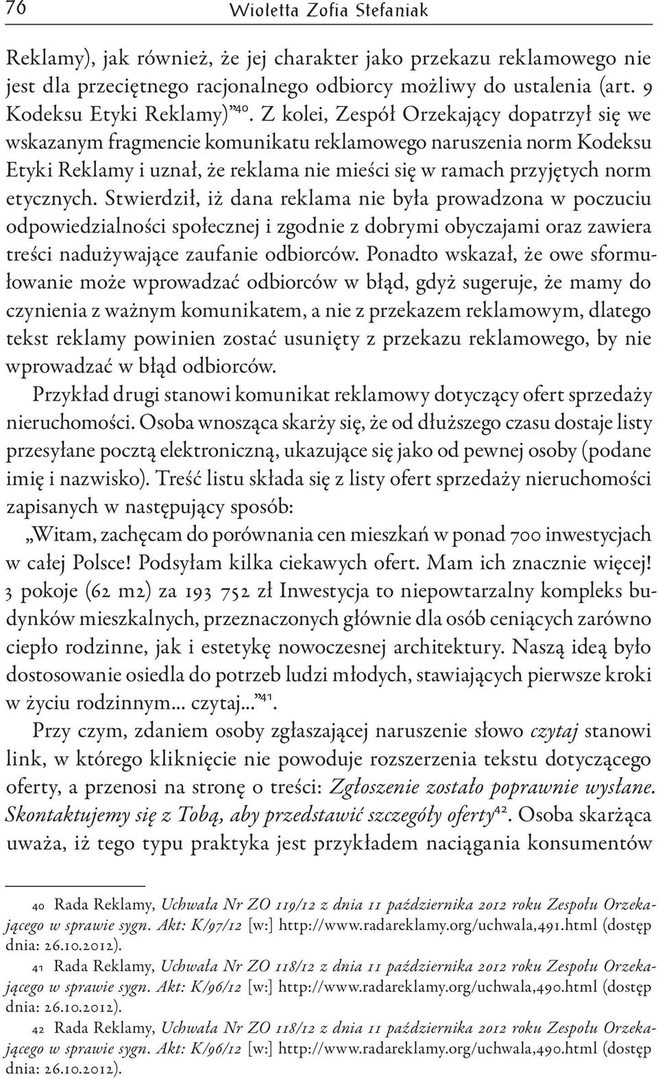 Stwierdził, iż dana reklama nie była prowadzona w poczuciu odpowiedzialności społecznej i zgodnie z dobrymi obyczajami oraz zawiera treści nadużywające zaufanie odbiorców.