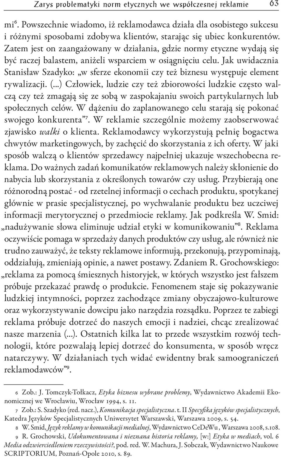 Zatem jest on zaangażowany w działania, gdzie normy etyczne wydają się być raczej balastem, aniżeli wsparciem w osiągnięciu celu.