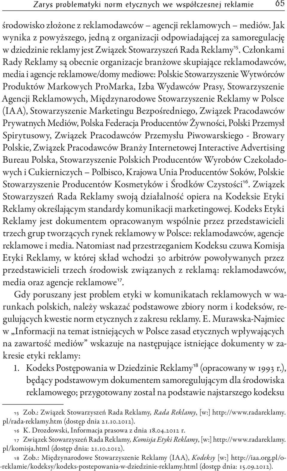 Członkami Rady Reklamy są obecnie organizacje branżowe skupiające reklamodawców, media i agencje reklamowe/domy mediowe: Polskie Stowarzyszenie Wytwórców Produktów Markowych ProMarka, Izba Wydawców