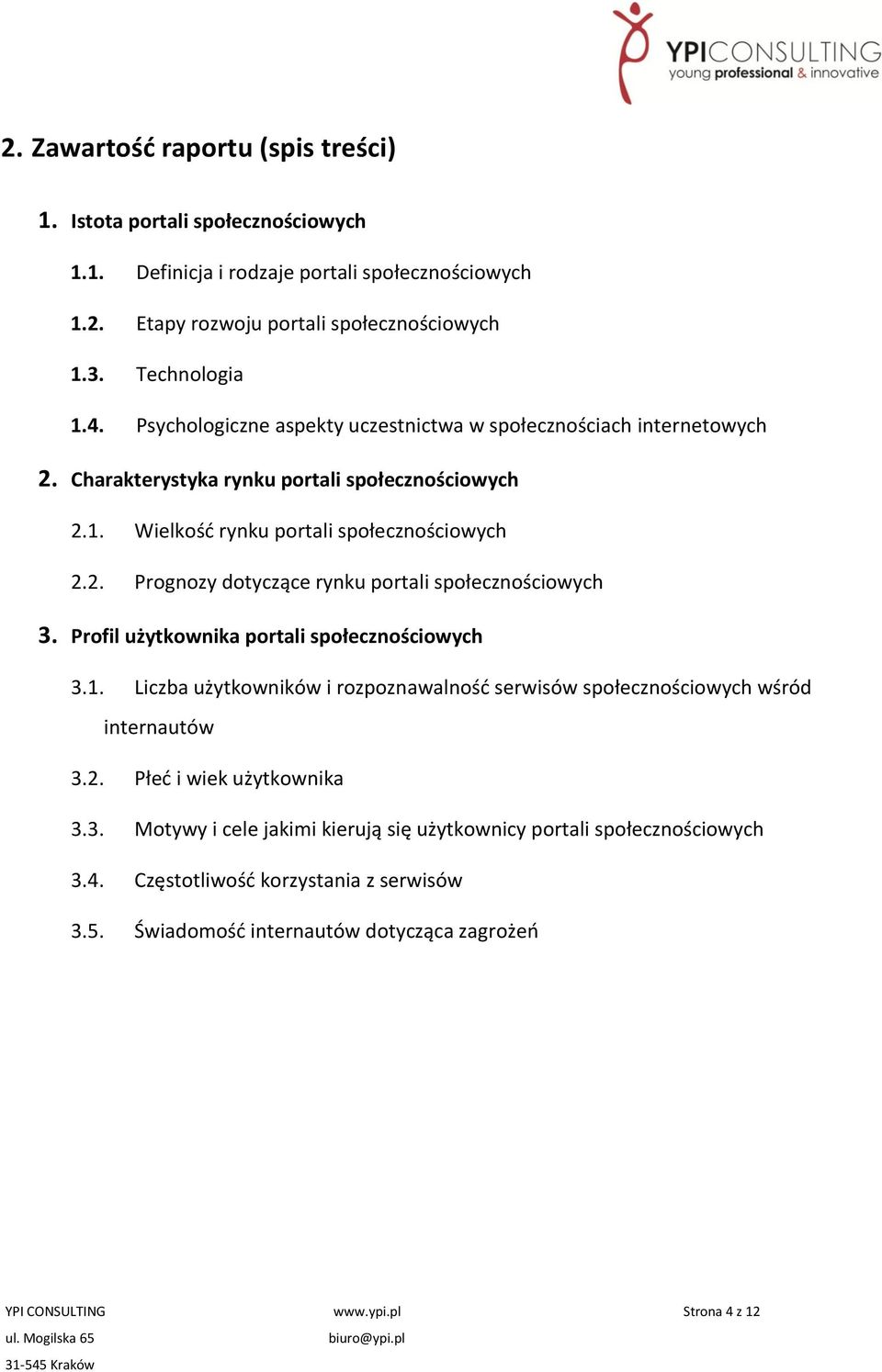 Profil użytkownika portali społecznościowych 3.1. Liczba użytkowników i rozpoznawalnośd serwisów społecznościowych wśród internautów 3.2. Płed i wiek użytkownika 3.3. Motywy i cele jakimi kierują się użytkownicy portali społecznościowych 3.