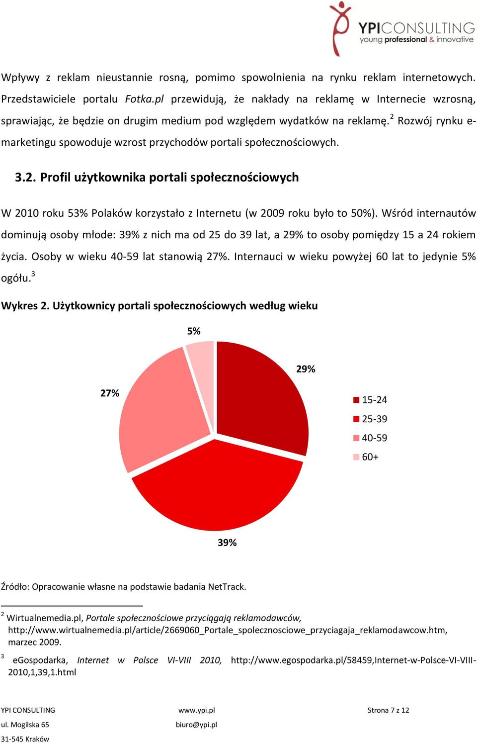 2 Rozwój rynku e- marketingu spowoduje wzrost przychodów portali społecznościowych. 3.2. Profil użytkownika portali społecznościowych W 2010 roku 53% Polaków korzystało z Internetu (w 2009 roku było to 50%).