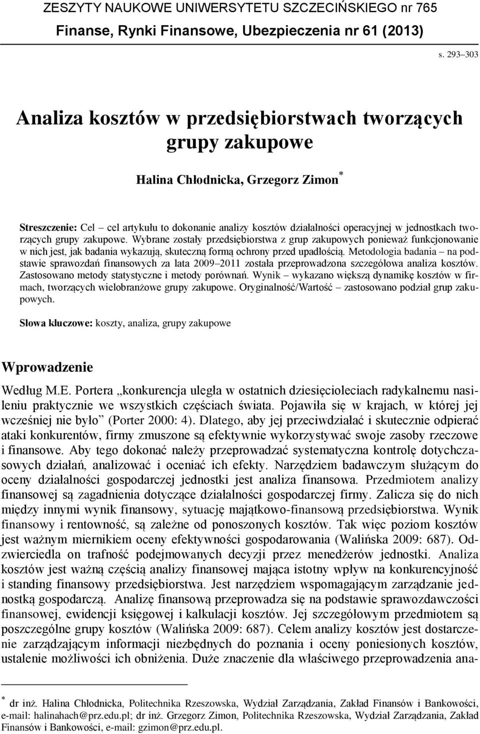 jednostkach tworzących grupy zakupowe. Wybrane zostały przedsiębiorstwa z grup zakupowych ponieważ funkcjonowanie w nich jest, jak badania wykazują, skuteczną formą ochrony przed upadłością.