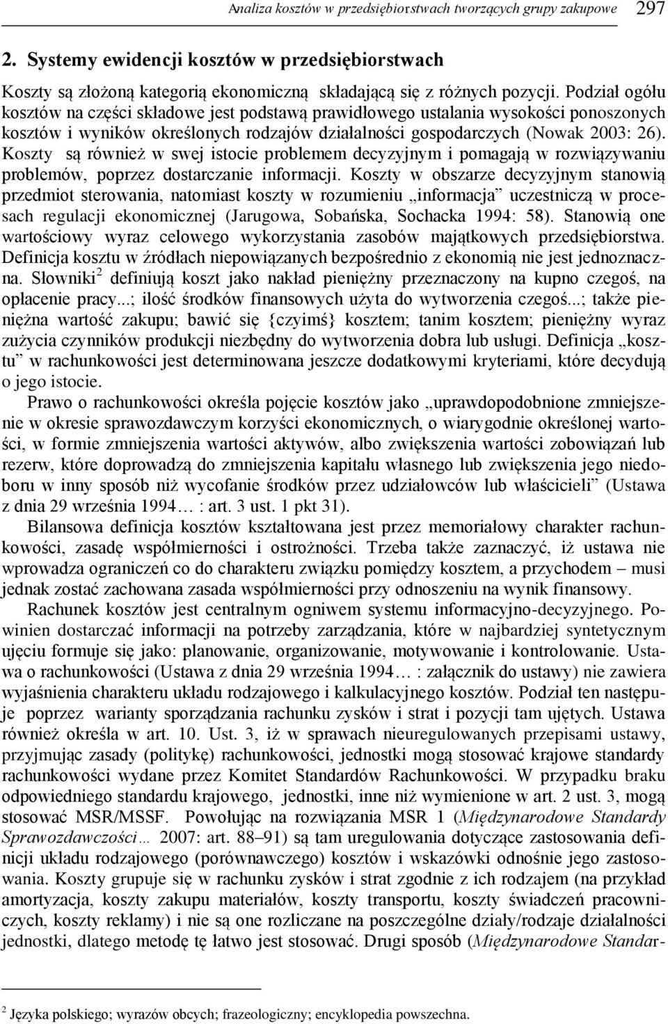 Koszty są również w swej istocie problemem decyzyjnym i pomagają w rozwiązywaniu problemów, poprzez dostarczanie informacji.