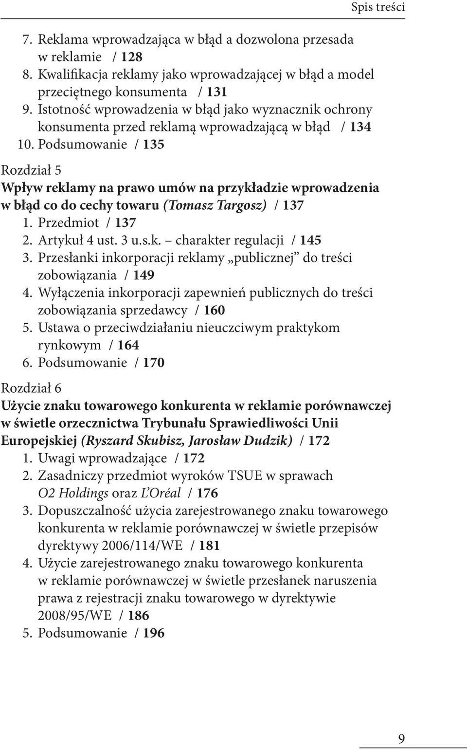 Podsumowanie / 135 Spis treści Rozdział 5 Wpływ reklamy na prawo umów na przykładzie wprowadzenia w błąd co do cechy towaru (Tomasz Targosz) / 137 1. Przedmiot / 137 2. Artykuł 4 ust. 3 u.s.k. charakter regulacji / 145 3.