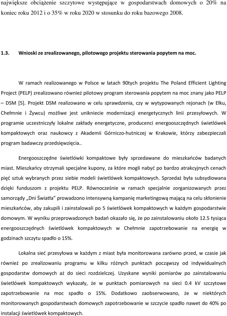 Projekt DSM realizowano w celu sprawdzenia, czy w wytypowanych rejonach (w Ełku, Chełmnie i Żywcu) możliwe jest unikniecie modernizacji energetycznych linii przesyłowych.