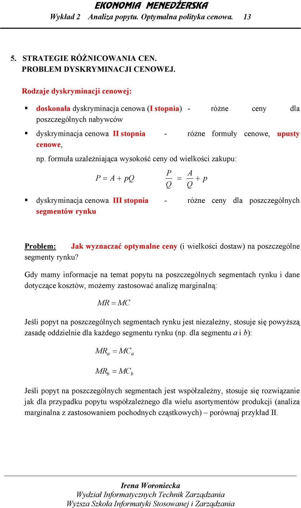 formuł uzleżnjąc wysokość ceny od welkośc zkupu: A A + p + p dyskrymncj cenow III stopn - różne ceny dl poszczególnych segmentów rynku rolem: Jk wyznczć optymlne ceny ( welkośc dostw) n poszczególne