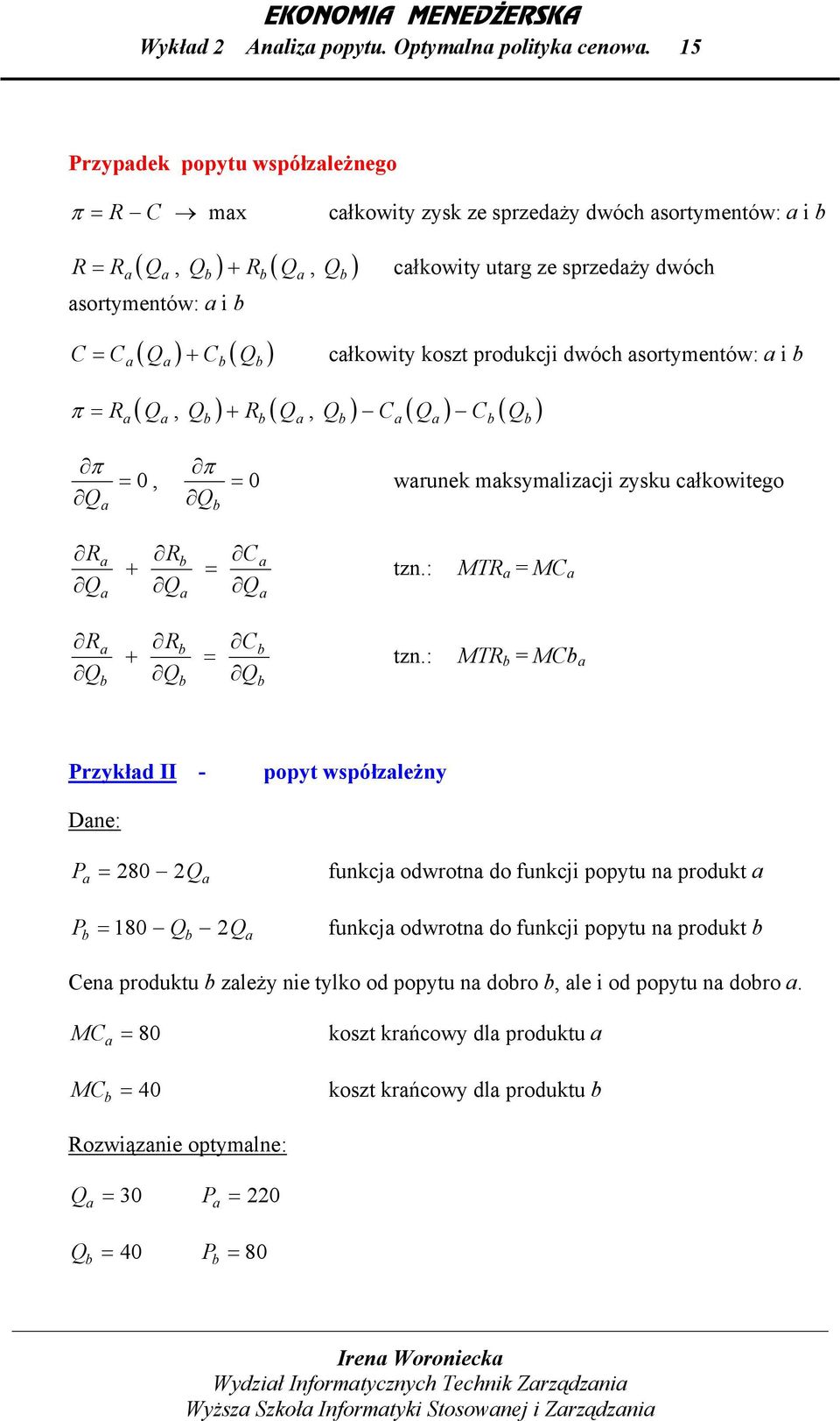 produkcj dwóch sortymentów: (, ) + R ( ) C ( ) C ( ) π R, π π 0, 0 wrunek mksymlzcj zysku cłkowtego R + R C tzn.: MTR MC R + R C tzn.