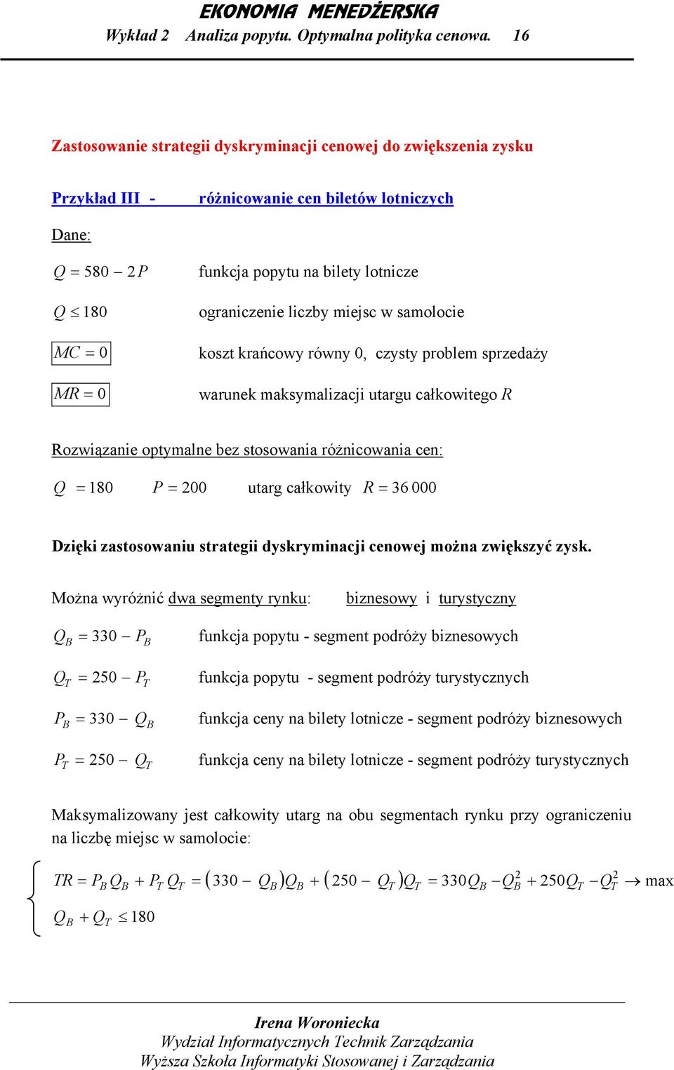 0, czysty prolem sprzedży MR 0 wrunek mksymlzcj utrgu cłkowtego R Rozwązne optymlne ez stosown różncown cen: 180 00 utrg cłkowty R 36 000 Dzęk zstosownu strteg dyskrymncj cenowej możn zwększyć zysk.