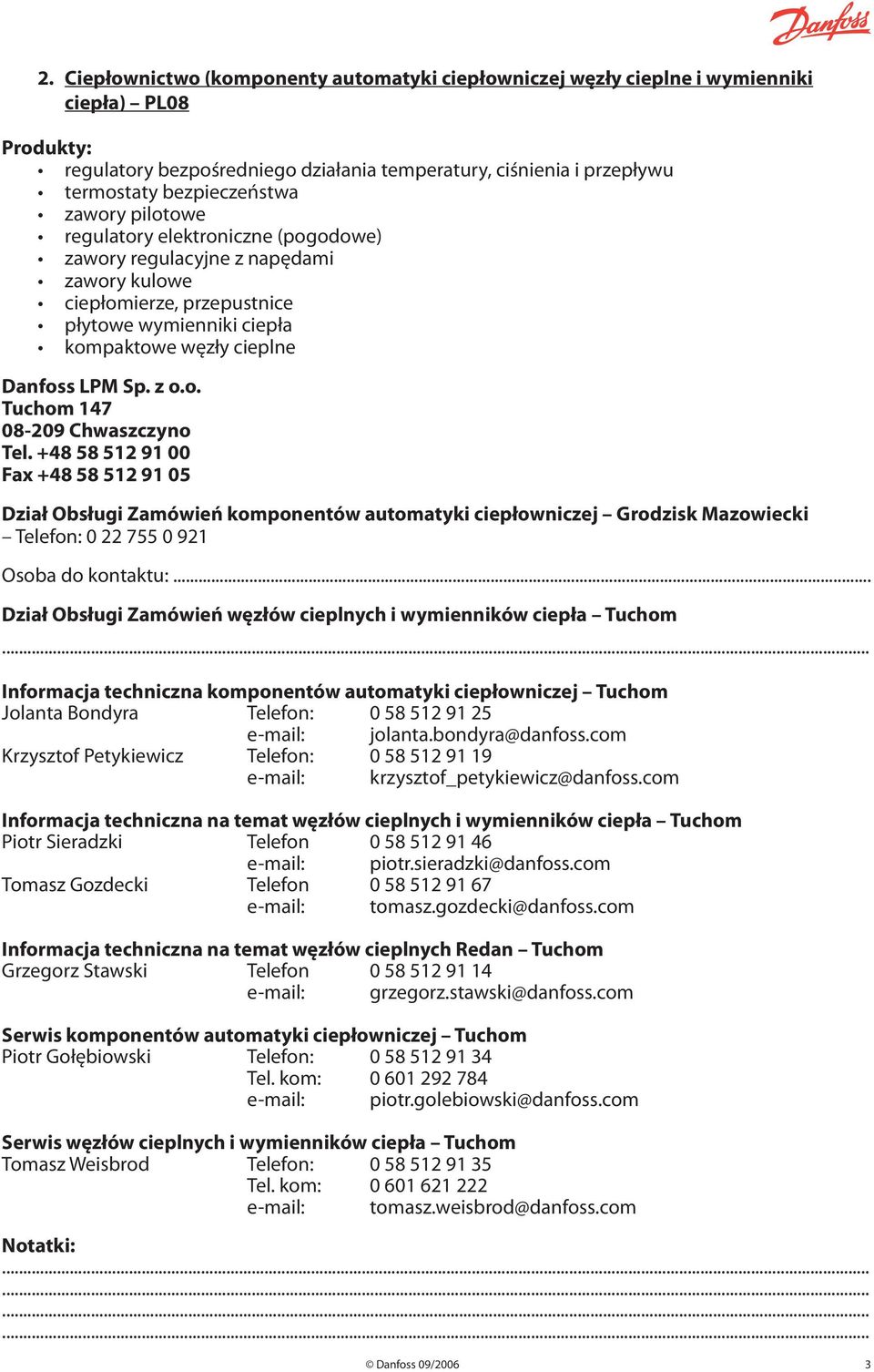 +48 58 512 91 00 Fax +48 58 512 91 05 Dział Obsługi Zamówień komponentów automatyki ciepłowniczej Grodzisk Mazowiecki Telefon: 0 22 755 0 921 Osoba do kontaktu:.